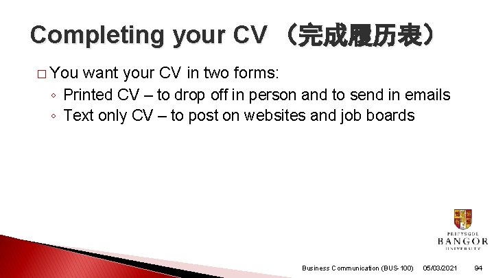 Completing your CV （完成履历表） � You want your CV in two forms: ◦ Printed