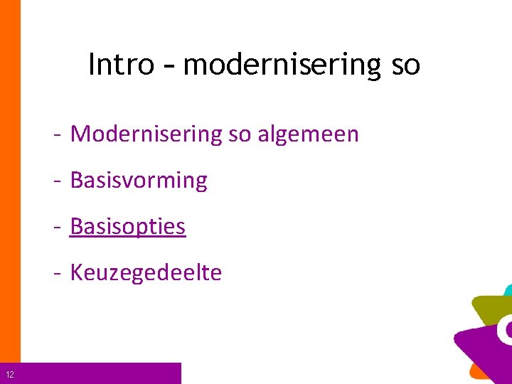 Intro – modernisering so - Modernisering so algemeen - Basisvorming - Basisopties - Keuzegedeelte