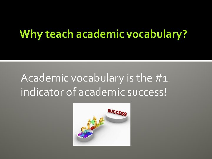 Why teach academic vocabulary? Academic vocabulary is the #1 indicator of academic success! 