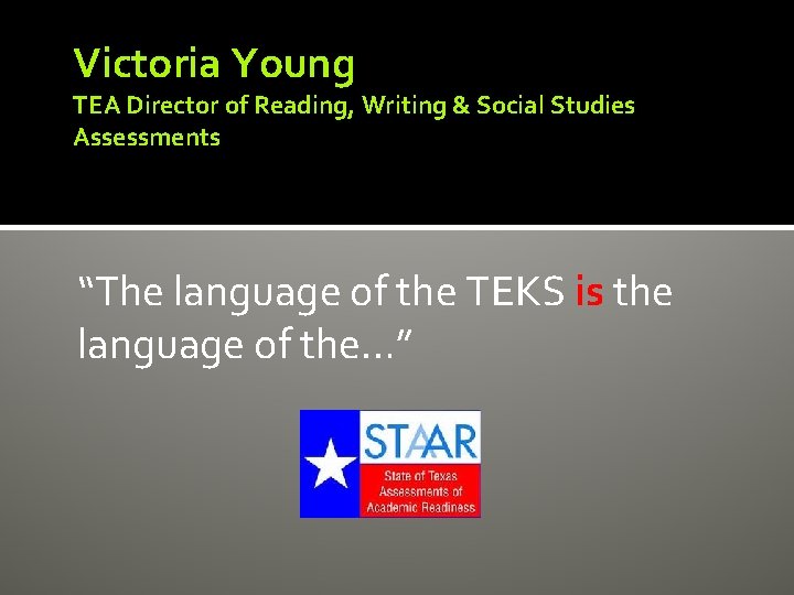 Victoria Young TEA Director of Reading, Writing & Social Studies Assessments “The language of