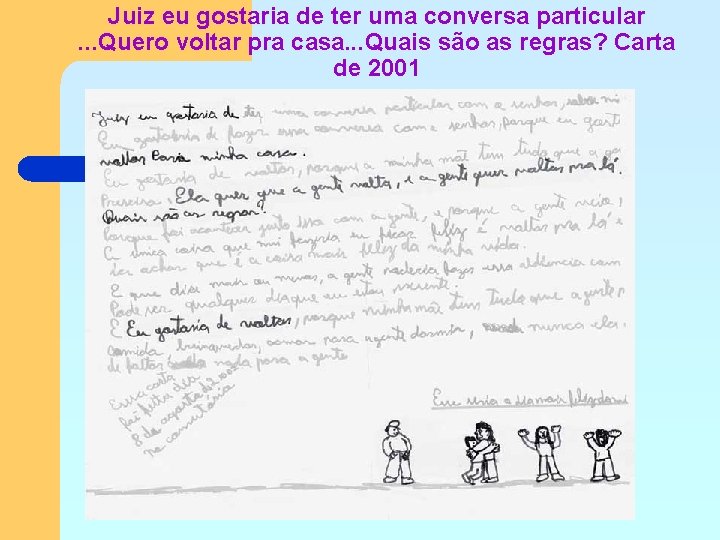 Juiz eu gostaria de ter uma conversa particular. . . Quero voltar pra casa.