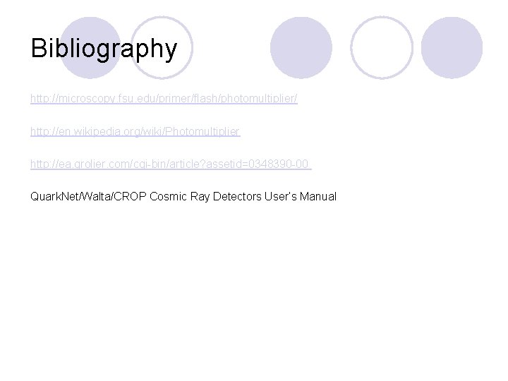 Bibliography http: //microscopy. fsu. edu/primer/flash/photomultiplier/ http: //en. wikipedia. org/wiki/Photomultiplier http: //ea. grolier. com/cgi-bin/article? assetid=0348390