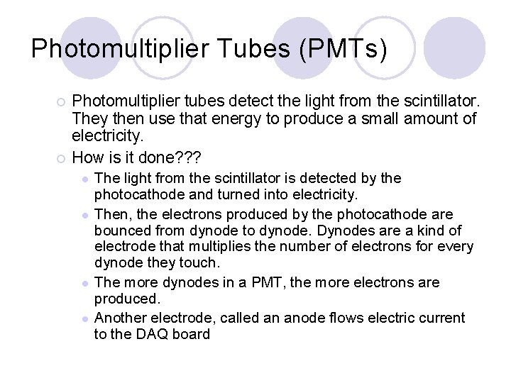 Photomultiplier Tubes (PMTs) Photomultiplier tubes detect the light from the scintillator. They then use