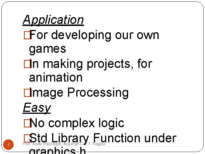 3 Application �For developing our own games �In making projects, for animation �Image Processing