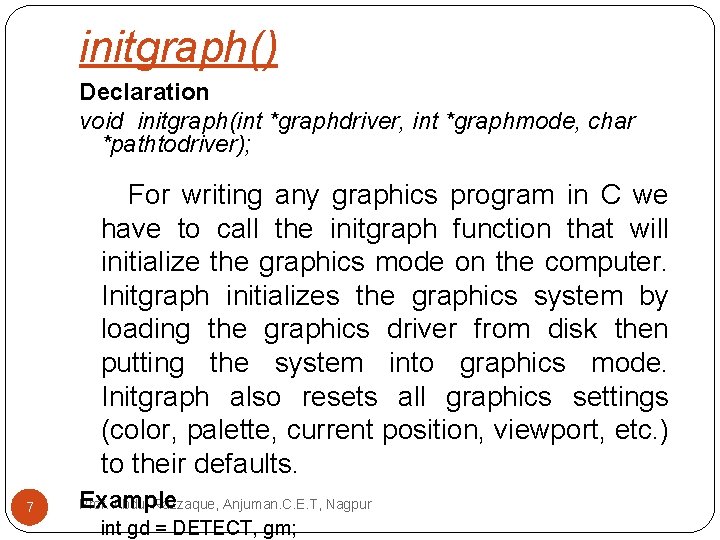 initgraph() Declaration void initgraph(int *graphdriver, int *graphmode, char *pathtodriver); For writing any graphics program