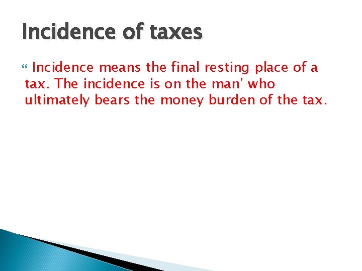 Incidence of taxes Incidence means the final resting place of a tax. The incidence