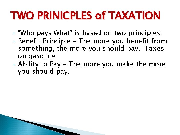 TWO PRINICPLES of TAXATION “Who pays What” is based on two principles: Benefit Principle