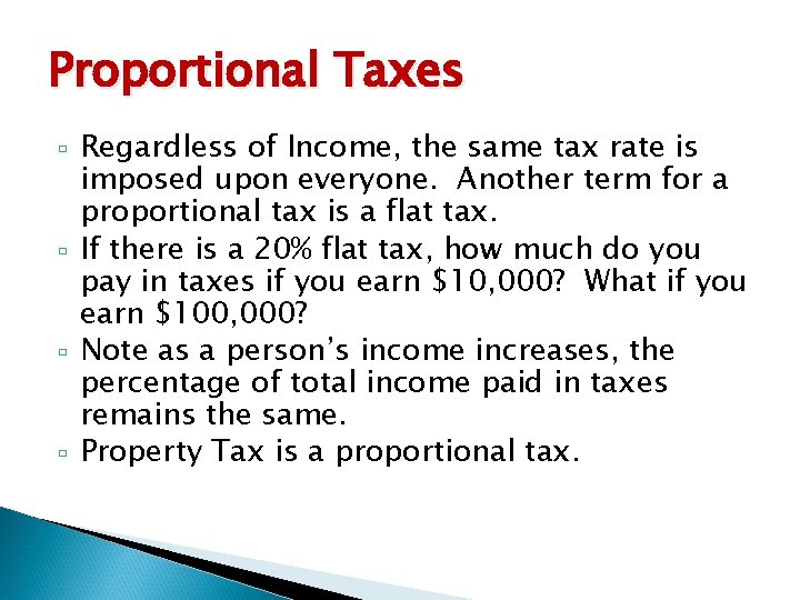 Proportional Taxes Regardless of Income, the same tax rate is imposed upon everyone. Another