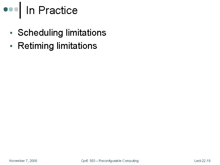 In Practice • Scheduling limitations • Retiming limitations November 7, 2006 Cpr. E 583