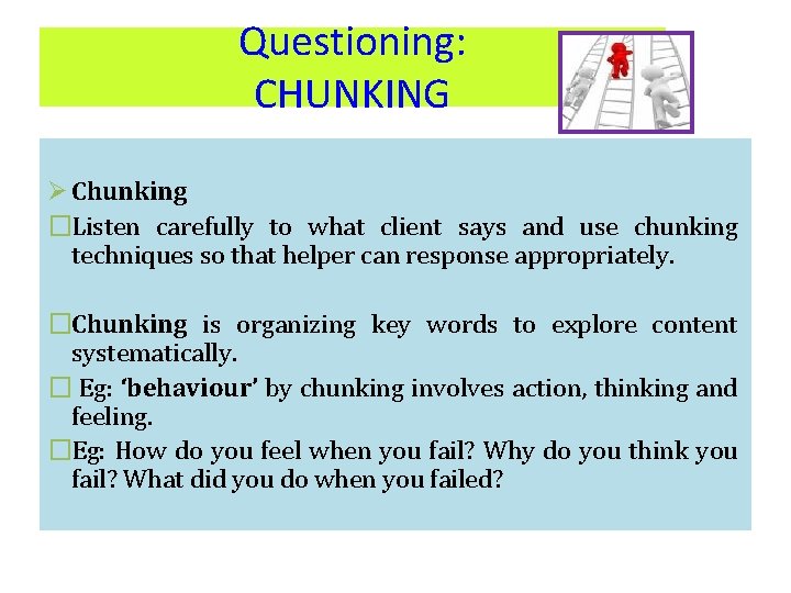 Questioning: CHUNKING Ø Chunking �Listen carefully to what client says and use chunking techniques