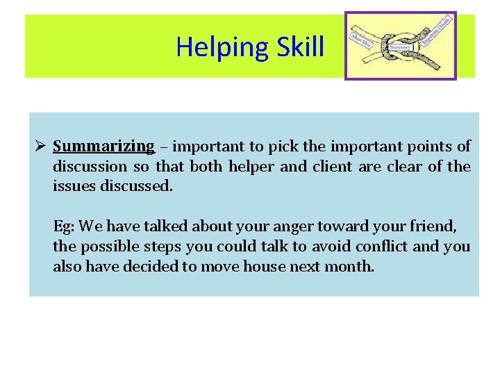 Helping Skill Ø Summarizing – important to pick the important points of discussion so