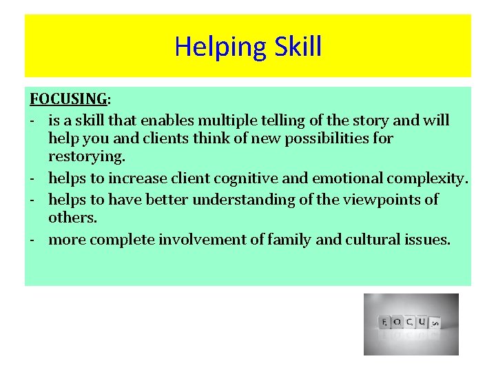 Helping Skill FOCUSING: - is a skill that enables multiple telling of the story