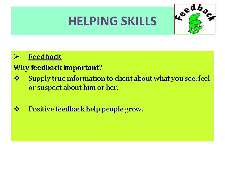 HELPING SKILLS Ø Feedback Why feedback important? v Supply true information to client about