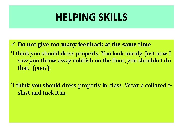 HELPING SKILLS ü Do not give too many feedback at the same time ‘I