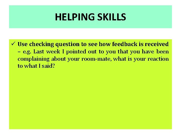 HELPING SKILLS ü Use checking question to see how feedback is received – e.