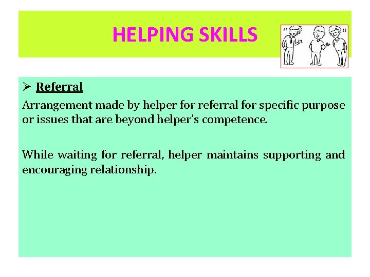 HELPING SKILLS Ø Referral Arrangement made by helper for referral for specific purpose or