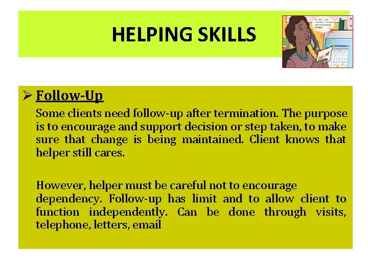 HELPING SKILLS Ø Follow-Up Some clients need follow-up after termination. The purpose is to