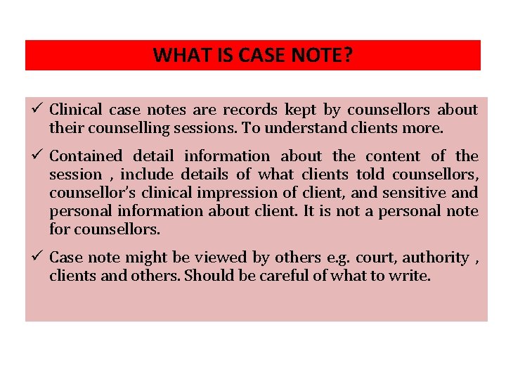 WHAT IS CASE NOTE? ü Clinical case notes are records kept by counsellors about