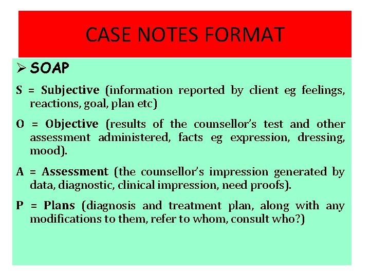 CASE NOTES FORMAT Ø SOAP S = Subjective (information reported by client eg feelings,