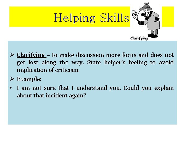 Helping Skills Ø Clarifying – to make discussion more focus and does not get