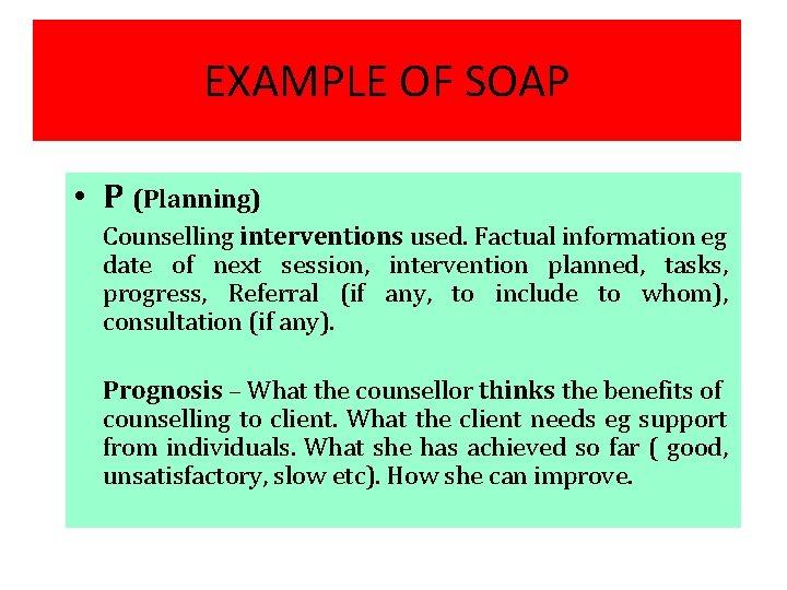 EXAMPLE OF SOAP • P (Planning) Counselling interventions used. Factual information eg date of