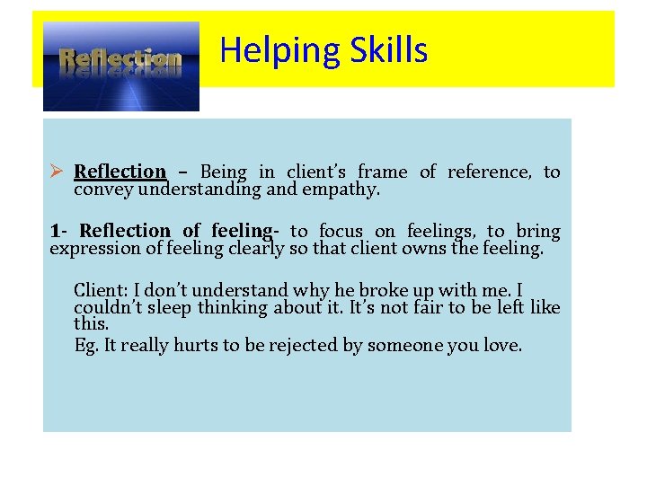 Helping Skills Ø Reflection – Being in client’s frame of reference, to convey understanding