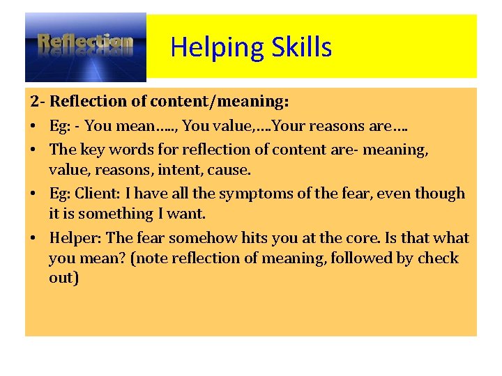 Helping Skills 2 - Reflection of content/meaning: • Eg: - You mean…. . ,