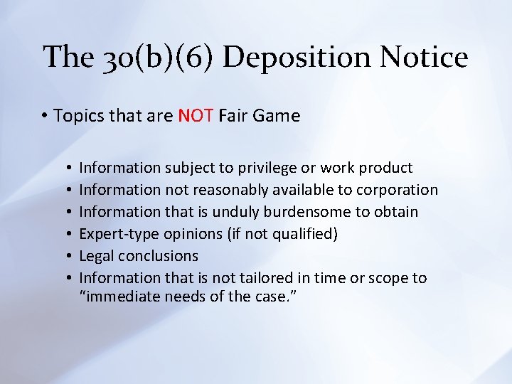 The 30(b)(6) Deposition Notice • Topics that are NOT Fair Game • • •