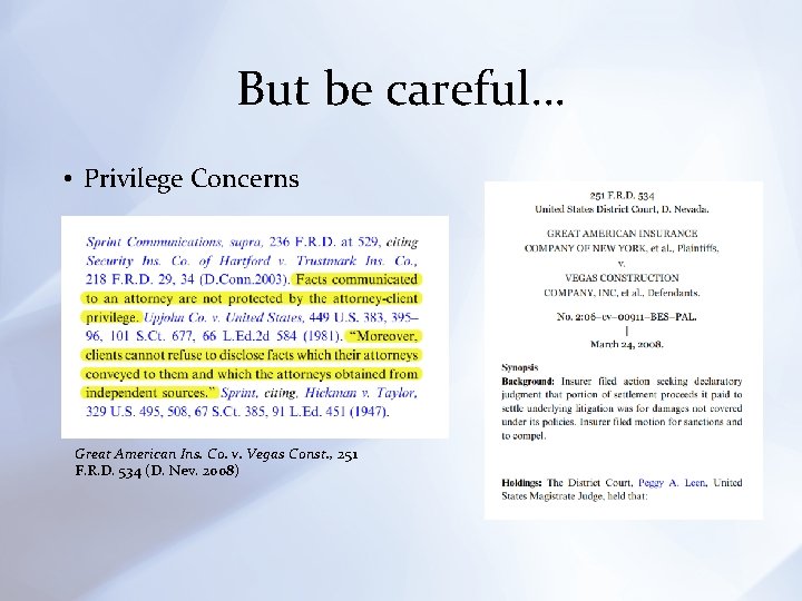 But be careful… • Privilege Concerns Great American Ins. Co. v. Vegas Const. ,