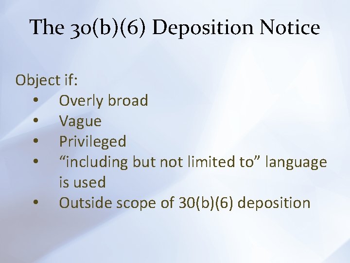 The 30(b)(6) Deposition Notice Object if: • Overly broad • Vague • Privileged •
