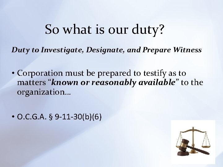 So what is our duty? Duty to Investigate, Designate, and Prepare Witness • Corporation