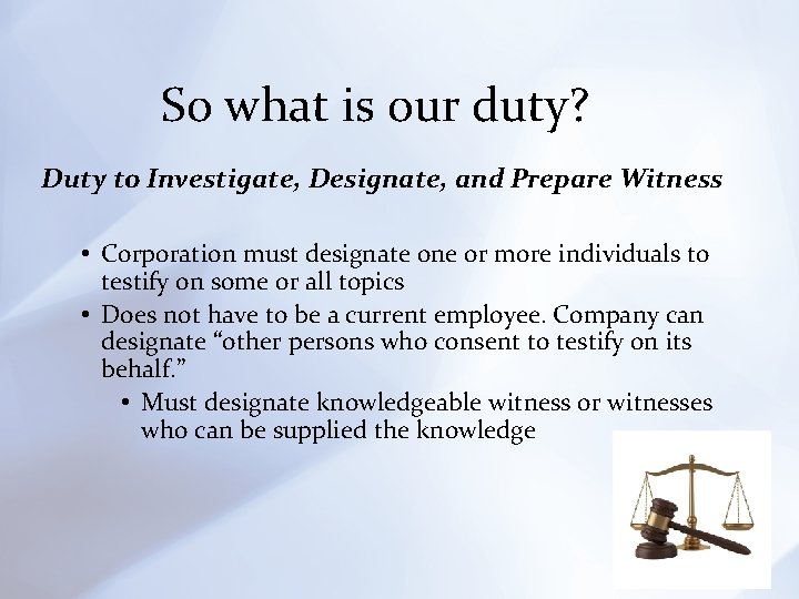 So what is our duty? Duty to Investigate, Designate, and Prepare Witness • Corporation