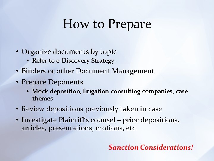 How to Prepare • Organize documents by topic • Refer to e-Discovery Strategy •