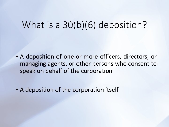 What is a 30(b)(6) deposition? • A deposition of one or more officers, directors,