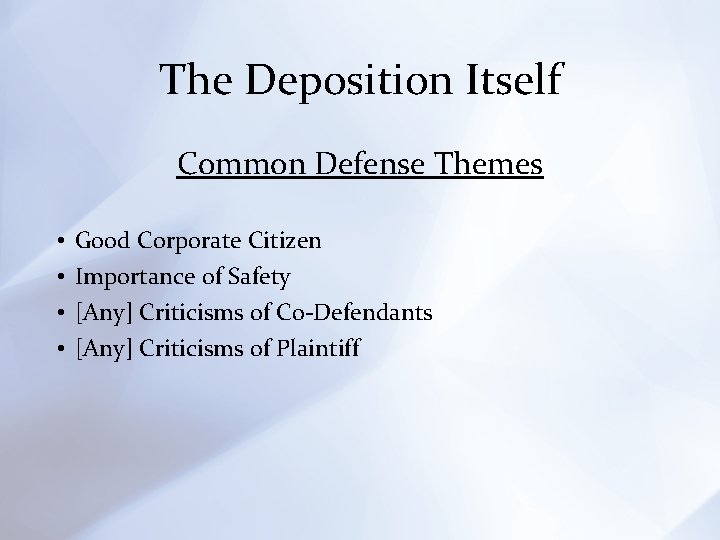 The Deposition Itself Common Defense Themes • • Good Corporate Citizen Importance of Safety