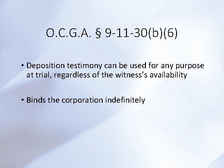 O. C. G. A. § 9 -11 -30(b)(6) • Deposition testimony can be used