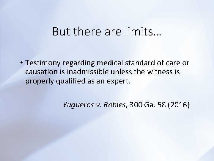 But there are limits… • Testimony regarding medical standard of care or causation is