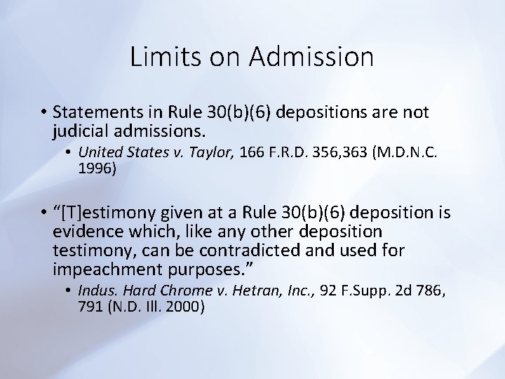 Limits on Admission • Statements in Rule 30(b)(6) depositions are not judicial admissions. •