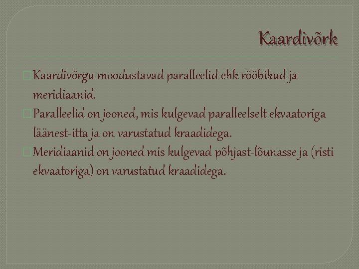 Kaardivõrk �Kaardivõrgu moodustavad paralleelid ehk rööbikud ja meridiaanid. �Paralleelid on jooned, mis kulgevad paralleelselt