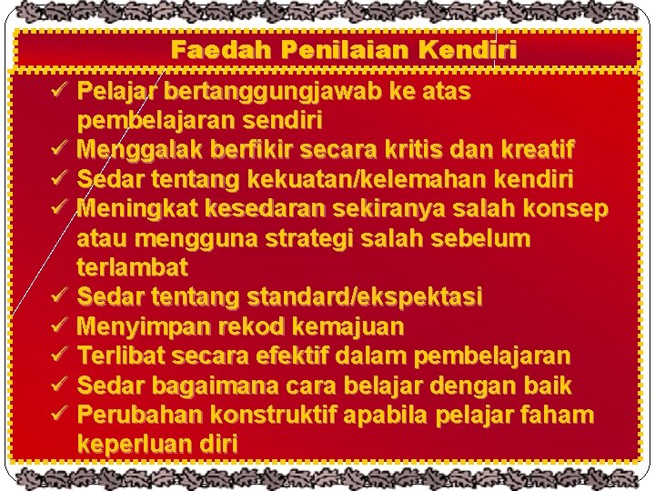 Faedah Penilaian Kendiri ü Pelajar bertanggungjawab ke atas pembelajaran sendiri ü Menggalak berfikir secara