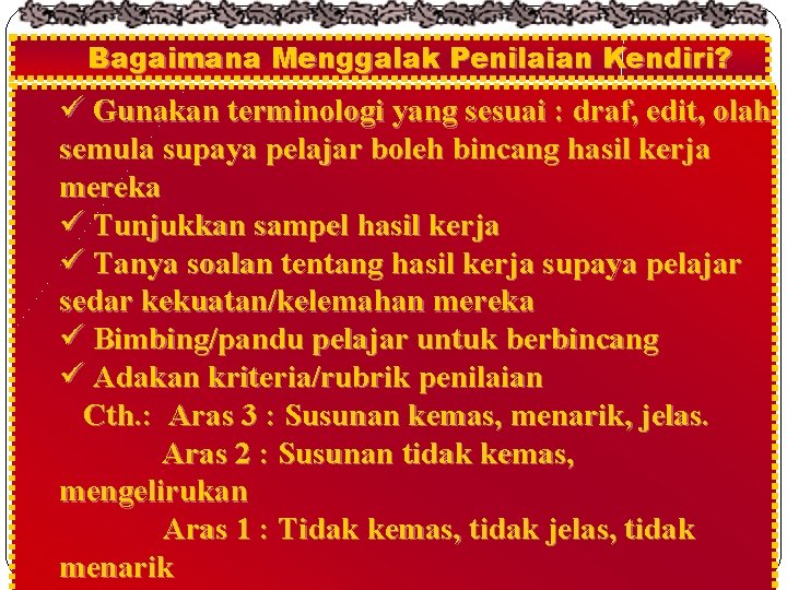 Bagaimana Menggalak Penilaian Kendiri? ü Gunakan terminologi yang sesuai : draf, edit, olah semula