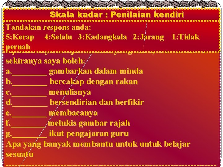 Skala kadar : Penilaian kendiri Tandakan respons anda: 5: Kerap 4: Selalu 3: Kadangkala