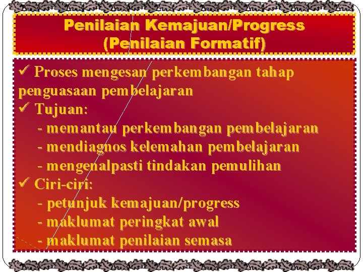 Penilaian Kemajuan/Progress (Penilaian Formatif) ü Proses mengesan perkembangan tahap penguasaan pembelajaran ü Tujuan: -