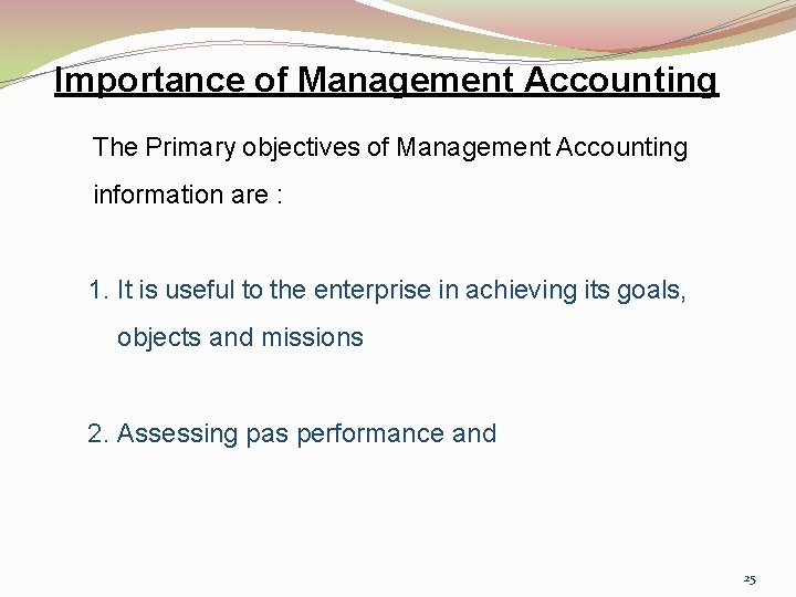 Importance of Management Accounting The Primary objectives of Management Accounting information are : 1.