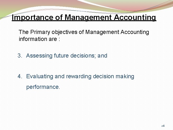 Importance of Management Accounting The Primary objectives of Management Accounting information are : 3.