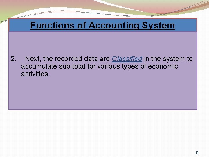 Functions of Accounting System 2. Next, the recorded data are Classified in the system