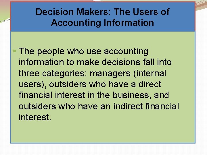 Decision Makers: The Users of Accounting Information § The people who use accounting information