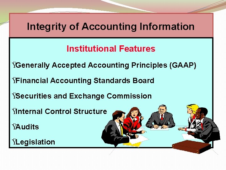 Integrity of Accounting Information Institutional Features ŸGenerally Accepted Accounting Principles (GAAP) ŸFinancial Accounting Standards
