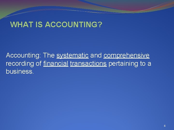 WHAT IS ACCOUNTING? Accounting: The systematic and comprehensive recording of financial transactions pertaining to