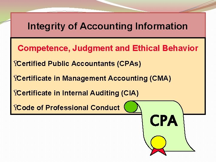 Integrity of Accounting Information Competence, Judgment and Ethical Behavior ŸCertified Public Accountants (CPAs) ŸCertificate